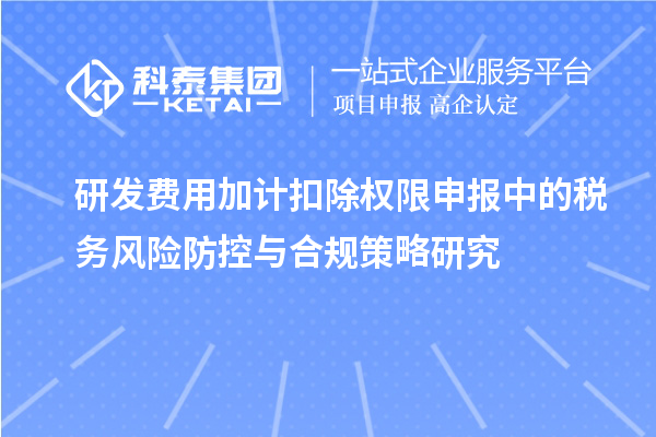 研發費用加計扣除權限申報中的稅務風險防控與合規策略研究
