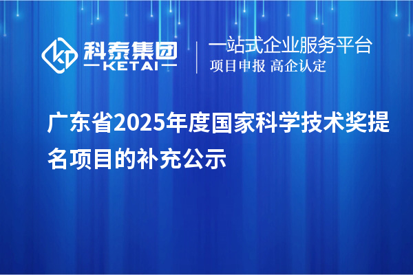 廣東省2025年度國家科學技術獎提名項目的補充公示