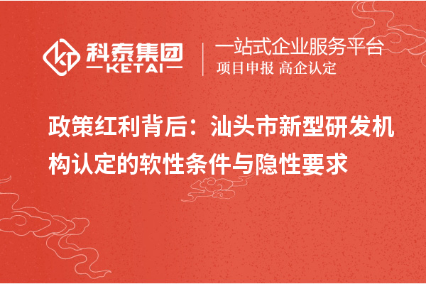 政策紅利背后：汕頭市新型研發機構認定的軟性條件與隱性要求