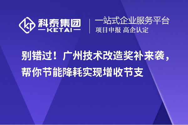 別錯過！廣州技術改造獎補來襲，幫你節能降耗實現增收節支
