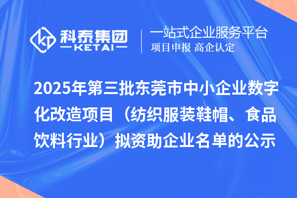 2025年第三批東莞市中小企業數字化改造項目（紡織服裝鞋帽、食品飲料行業）擬資助企業名單的公示