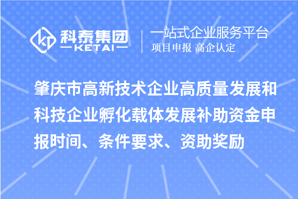 肇慶市高新技術企業高質量發展和科技企業孵化載體發展補助資金申報時間、條件要求、資助獎勵