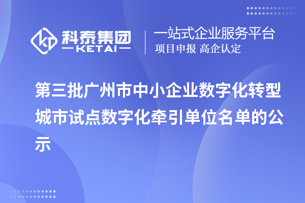 第三批廣州市中小企業數字化轉型城市試點數字化牽引單位名單的公示