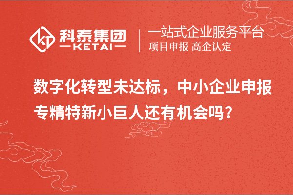 數字化轉型未達標，中小企業申報專精特新小巨人還有機會嗎？