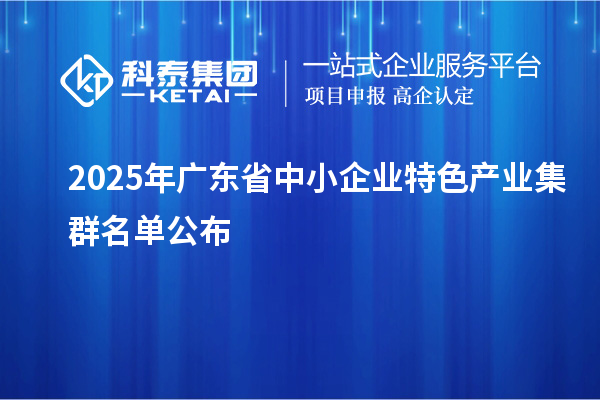 2025年廣東省中小企業特色產業集群名單公布