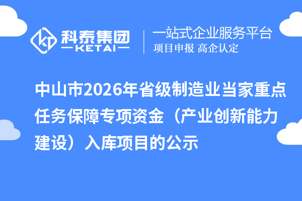 中山市2026年省級制造業當家重點任務保障專項資金（產業創新能力建設）入庫項目的公示