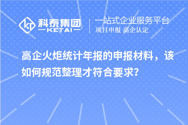 高企火炬統計年報的申報材料，該如何規范整理才符合要求？