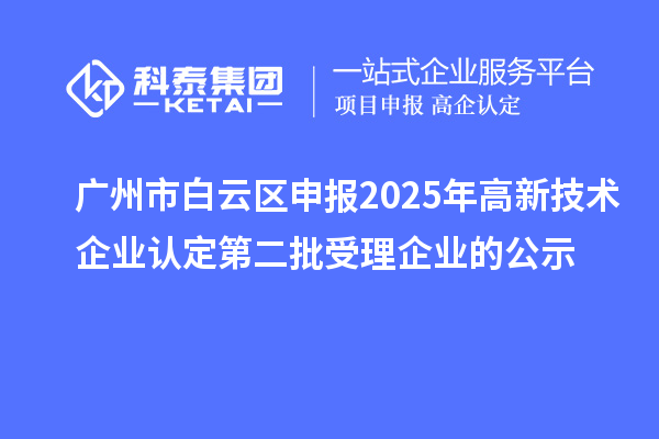 廣州市白云區申報2025年高新技術企業認定第二批受理企業的公示