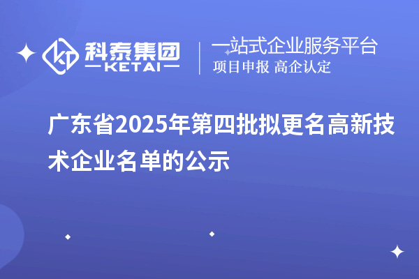 廣東省2025年第四批擬更名高新技術企業名單的公示