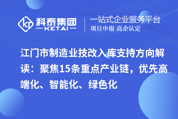 江門市制造業技改入庫支持方向解讀：聚焦15條重點產業鏈，優先高端化、智能化、綠色化