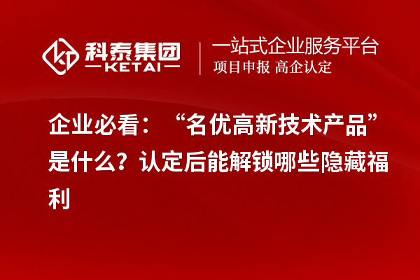 企業必看：“名優高新技術產品”是什么？認定后能解鎖哪些隱藏福利