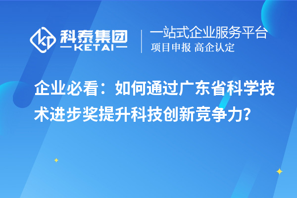企業必看：如何通過廣東省科學技術進步獎提升科技創新競爭力？