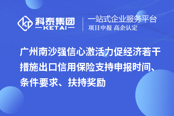 廣州南沙強信心激活力促經濟若干措施出口信用保險支持申報時間、條件要求、扶持獎勵
