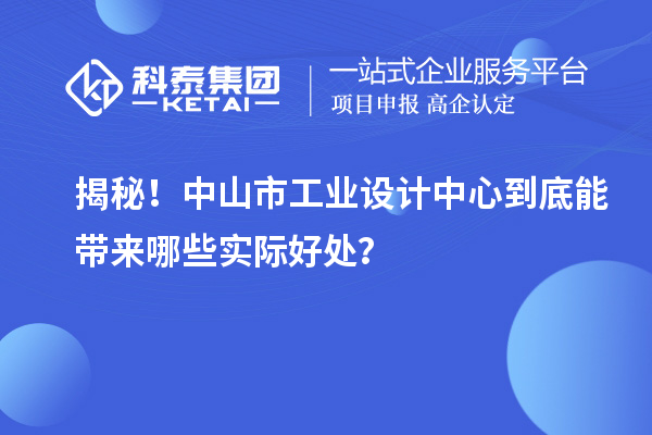 揭秘！中山市工業(yè)設(shè)計中心到底能帶來哪些實際好處？