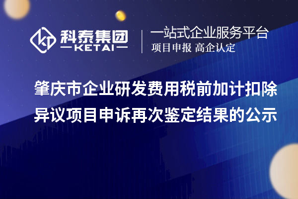肇慶市企業(yè)研發(fā)費用稅前加計扣除異議項目申訴再次鑒定結果的公示