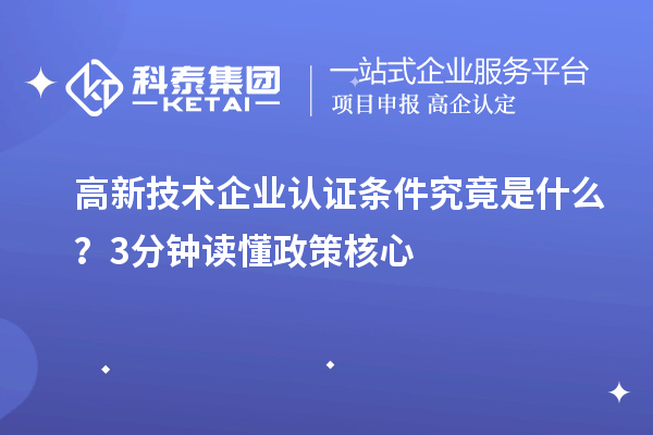 高新技術企業(yè)認證條件究竟是什么？3分鐘讀懂政策核心