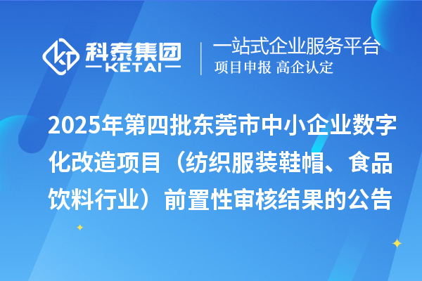 2025年第四批東莞市中小企業(yè)數(shù)字化改造項(xiàng)目(紡織服裝鞋帽、食品飲料行業(yè))前置性審核結(jié)果的公告