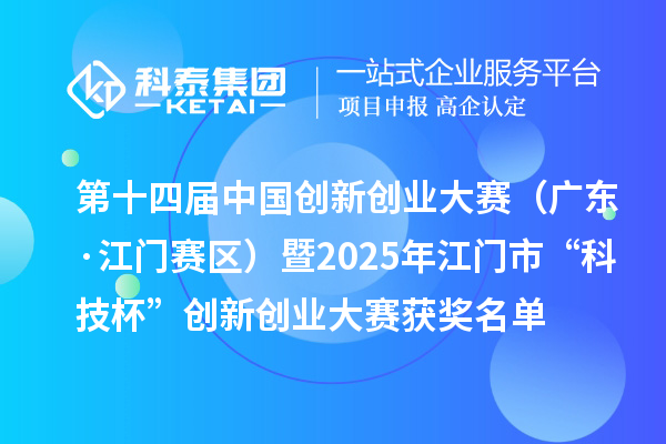第十四屆中國創新創業大賽(廣東·江門賽區)暨2025年江門市“科技杯”創新創業大賽獲獎名單