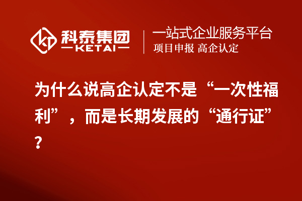 為什么說高企認定不是“一次性福利”，而是長期發展的“通行證”？