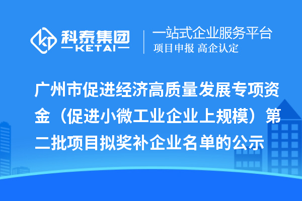 廣州市促進經濟高質量發展專項資金（促進小微工業企業上規模）第二批項目擬獎補企業名單的公示