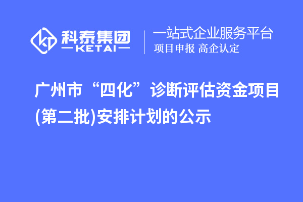 廣州市“四化”診斷評估資金項目(第二批)安排計劃的公示