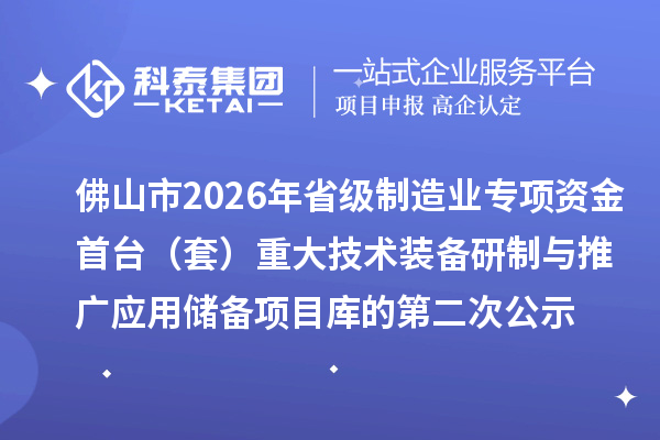 佛山市2026年省級制造業專項資金首臺(套) 重大技術裝備研制與推廣應用儲備項目庫的第二次公示