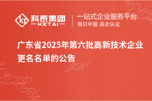 廣東省2025年第六批高新技術企業更名名單的公告