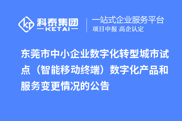 東莞市中小企業數字化轉型城市試點(智能移動終端)數字化產品和服務變更情況的公告