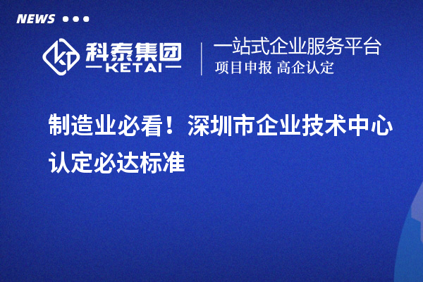 制造業必看！深圳市企業技術中心認定必達標準