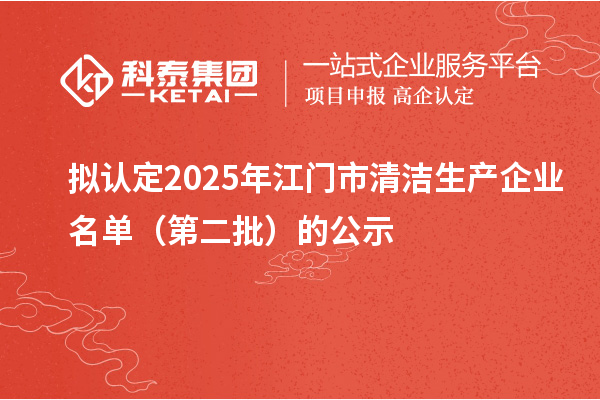 擬認定2025年江門市清潔生產企業名單(第二批)的公示