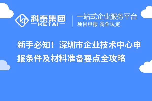 新手必知！深圳市企業技術中心申報條件及材料準備要點全攻略