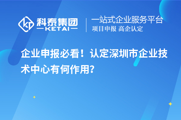 企業申報必看！認定深圳市企業技術中心有何作用？