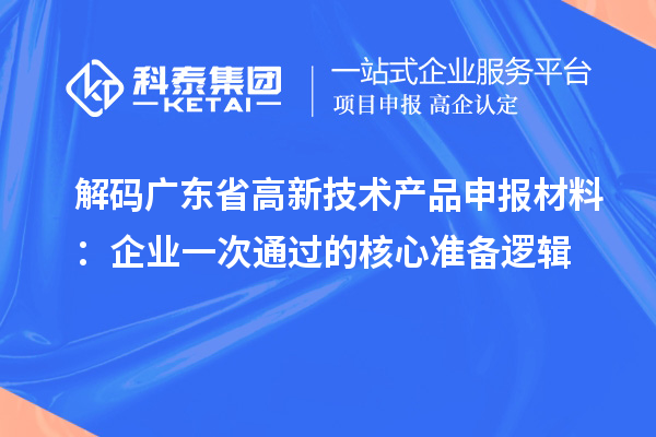 解碼廣東省高新技術產品申報材料：企業一次通過的核心準備邏輯