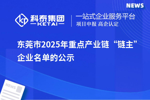 東莞市2025年重點產業鏈“鏈主”企業名單的公示