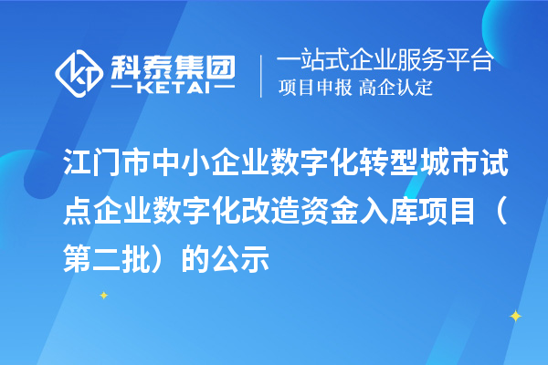 江門市中小企業數字化轉型城市試點企業數字化改造資金入庫項目（第二批）的公示