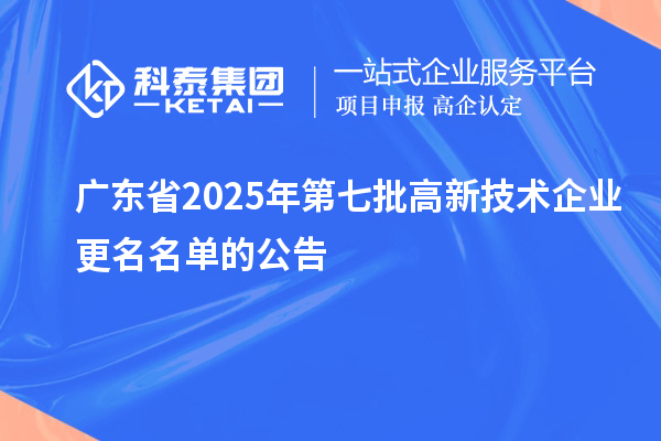 廣東省2025年第七批高新技術企業更名名單的公告
