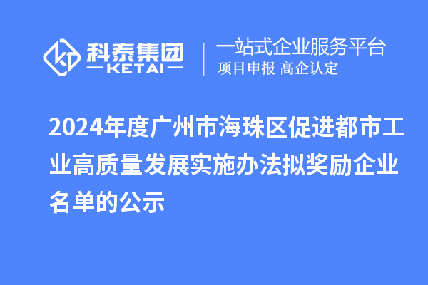 2024年度廣州市海珠區促進都市工業高質量發展實施辦法擬獎勵企業名單的公示
