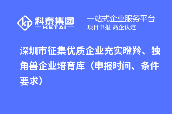 深圳市征集優質企業充實瞪羚、獨角獸企業培育庫（申報時間、條件要求）