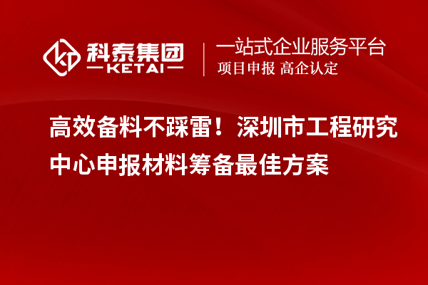 高效備料不踩雷！深圳市工程研究中心申報材料籌備最佳方案
