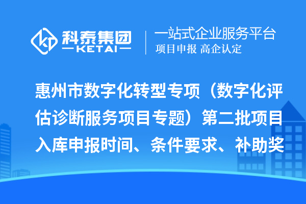 惠州市數字化轉型專項（數字化評估診斷服務項目專題）第二批項目入庫申報時間、條件要求、補助獎勵