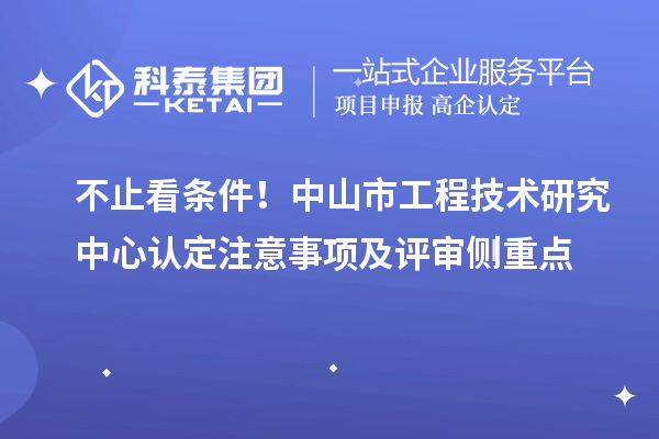 不止看條件！中山市工程技術研究中心認定注意事項及評審側重點