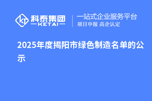 2025年度揭陽(yáng)市綠色制造名單的公示