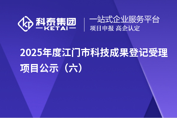 2025年度江門市科技成果登記受理項目公示（六）