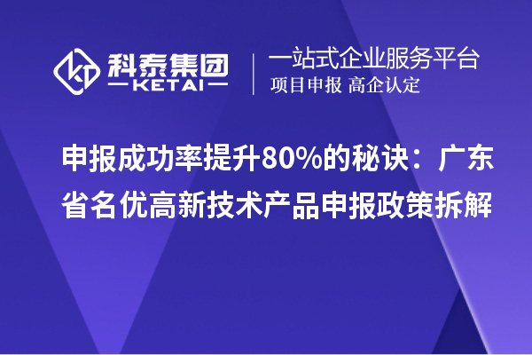 申報成功率提升80%的秘訣：廣東省名優高新技術產品申報政策拆解