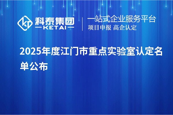 2025年度江門市重點實驗室認定名單公布