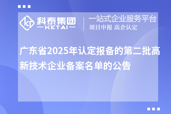 【4052家】廣東省2025年認定報備的第二批高新技術企業備案名單的公告