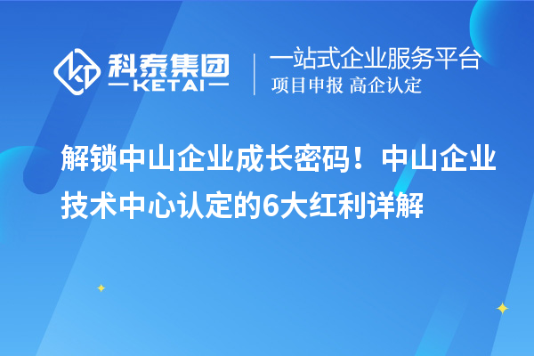 解鎖中山企業成長密碼！中山企業技術中心認定的6大紅利詳解