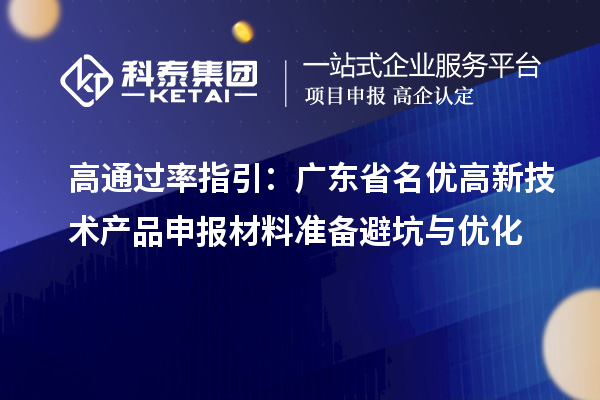 高通過率指引：廣東省名優高新技術產品申報材料準備避坑與優化