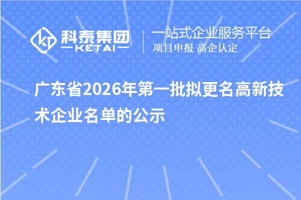 廣東省2026年第一批擬更名高新技術(shù)企業(yè)名單的公示