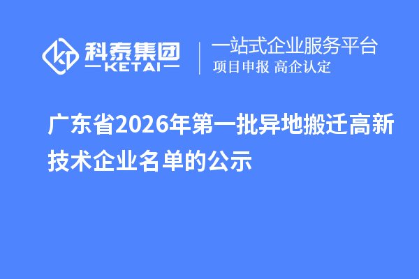廣東省2026年第一批異地搬遷高新技術企業名單的公示